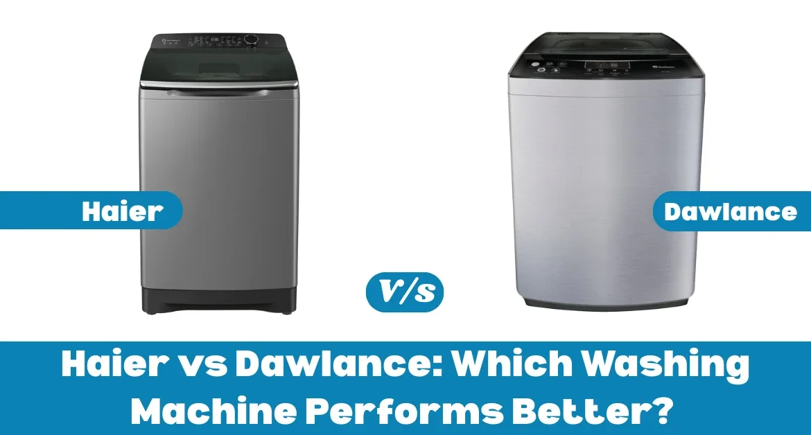 Haier vs Dawlance: Which Washing Machine Performs Better